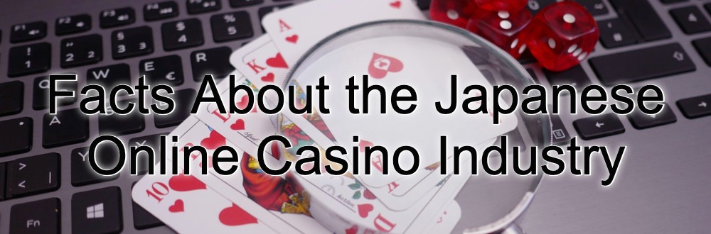 Facts About the Japanese Online Casino Industry