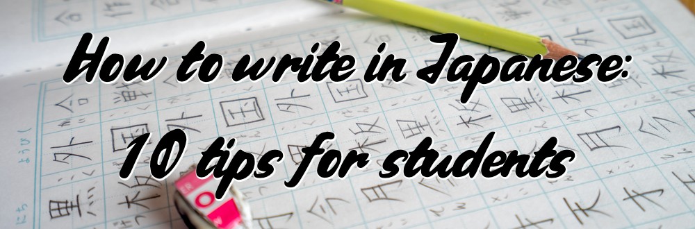 How to write in Japanese: 10 tips for students