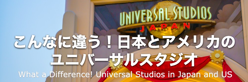 What a Difference! Universal Studios in Japan and US (Japanese)