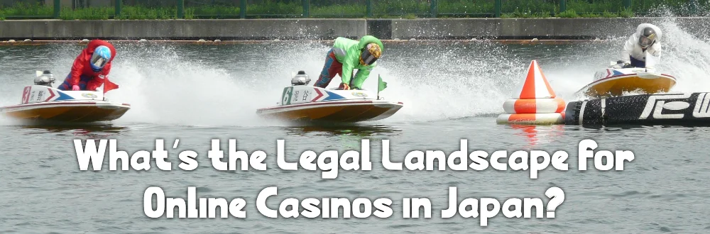 What's the Legal Landscape for Online Casinos in Japan?