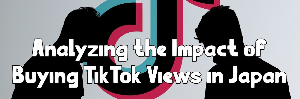 Analyzing the Impact of Buying TikTok Views in Japan