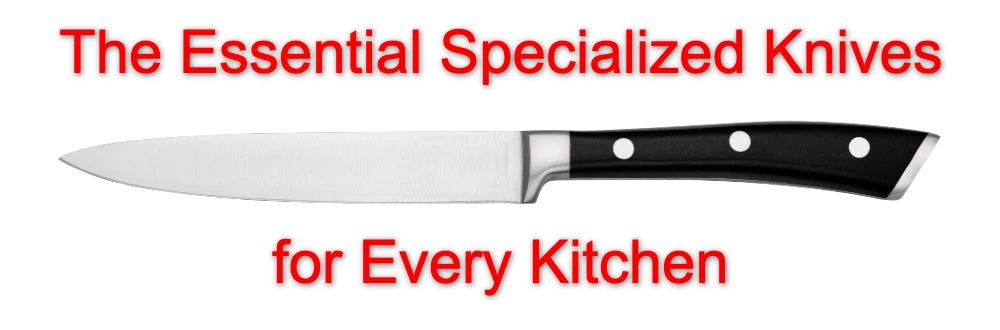 What Are the Essential Specialized Knives for Every Kitchen Apart from a Chef's Knife?